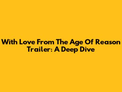 With Love From The Age Of Reason Trailer: A Deep Dive