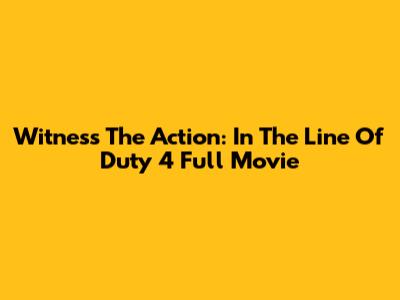 Witness The Action: 'In The Line Of Duty 4' Full Movie
