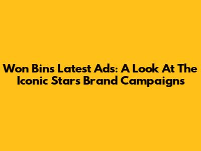 Won Bin's Latest Ads: A Look At The Iconic Star's Brand Campaigns