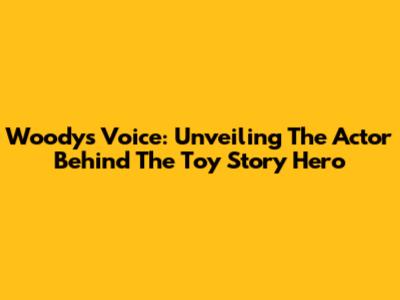 Woody's Voice: Unveiling The Actor Behind The Toy Story Hero