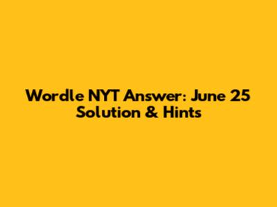 Wordle NYT Answer: June 25 Solution & Hints