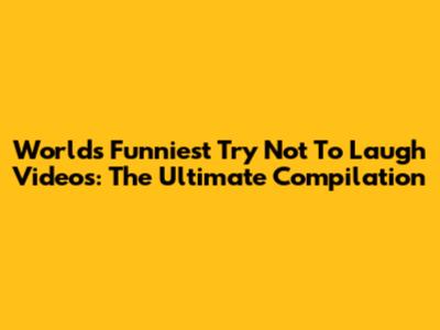 World's Funniest Try Not To Laugh Videos: The Ultimate Compilation