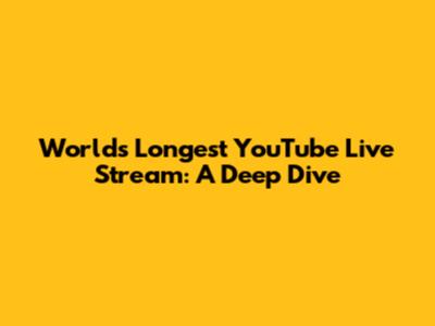 World's Longest YouTube Live Stream: A Deep Dive