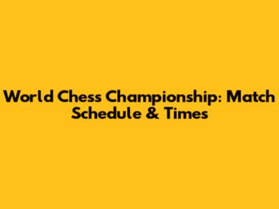 World Chess Championship: Match Schedule & Times