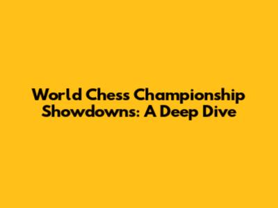 World Chess Championship Showdowns: A Deep Dive