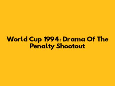 World Cup 1994: Drama Of The Penalty Shootout