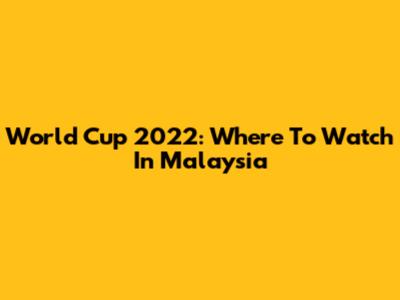 World Cup 2022: Where To Watch In Malaysia
