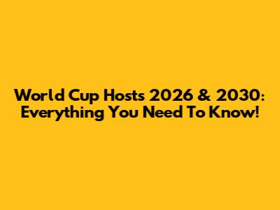 World Cup Hosts 2026 & 2030: Everything You Need To Know!