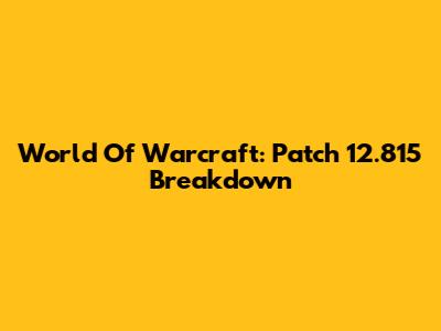 World Of Warcraft: Patch 12.815 Breakdown