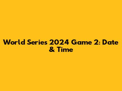 World Series 2024 Game 2: Date & Time