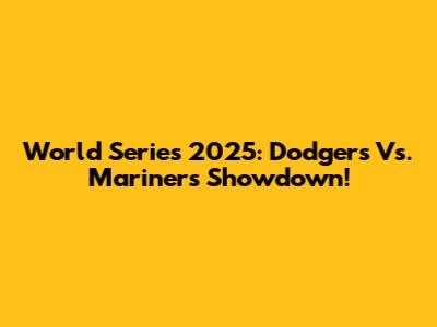World Series 2025: Dodgers Vs. Mariners Showdown!