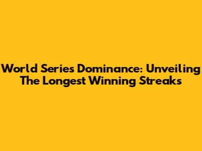 World Series Dominance: Unveiling The Longest Winning Streaks