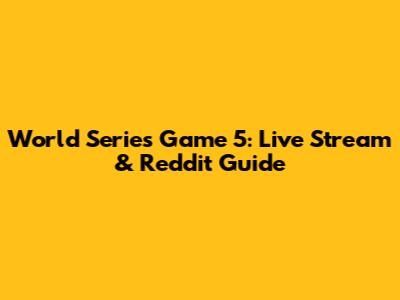 World Series Game 5: Live Stream & Reddit Guide