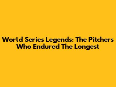 World Series Legends: The Pitchers Who Endured The Longest