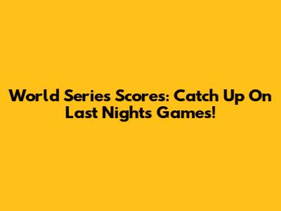 World Series Scores: Catch Up On Last Night's Games!