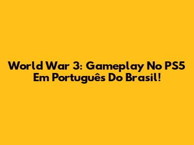World War 3: Gameplay No PS5 Em Português Do Brasil!