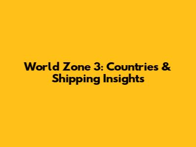 World Zone 3: Countries & Shipping Insights