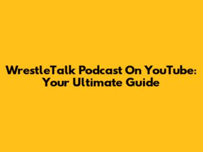 WrestleTalk Podcast On YouTube: Your Ultimate Guide