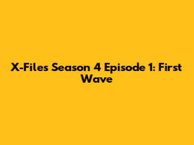 X-Files Season 4 Episode 1: First Wave