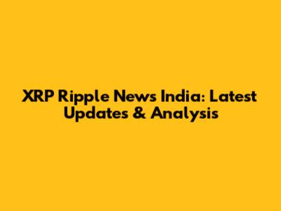 XRP Ripple News India: Latest Updates & Analysis