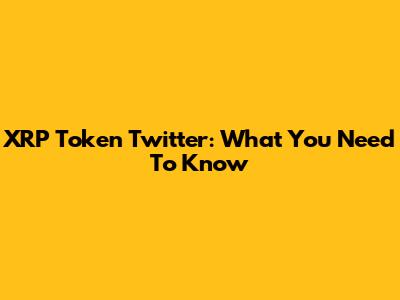 XRP Token Twitter: What You Need To Know