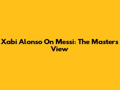 Xabi Alonso On Messi: The Master's View