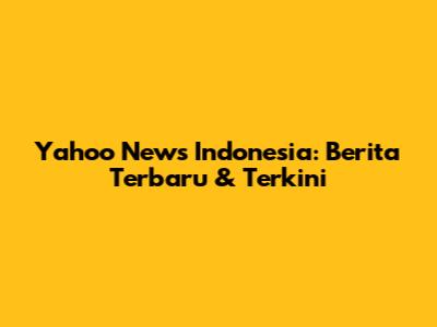 Yahoo News Indonesia: Berita Terbaru & Terkini