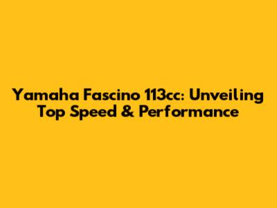 Yamaha Fascino 113cc: Unveiling Top Speed & Performance