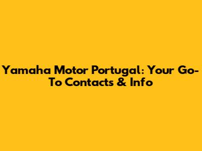Yamaha Motor Portugal: Your Go-To Contacts & Info