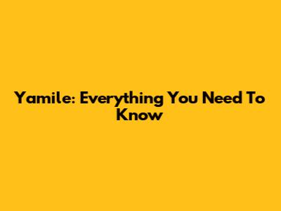 Yamile: Everything You Need To Know