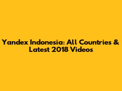 Yandex Indonesia: All Countries & Latest 2018 Videos