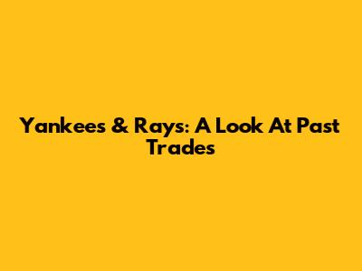 Yankees & Rays: A Look At Past Trades