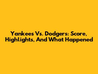 Yankees Vs. Dodgers: Score, Highlights, And What Happened