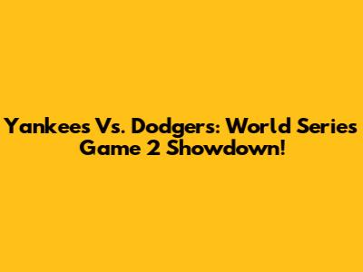 Yankees Vs. Dodgers: World Series Game 2 Showdown!