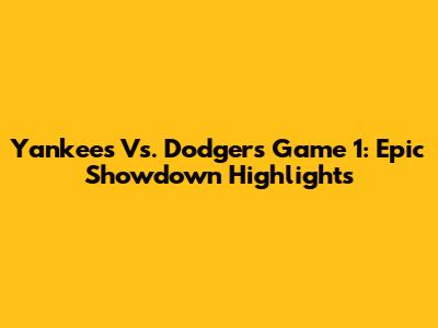 Yankees Vs. Dodgers Game 1: Epic Showdown Highlights