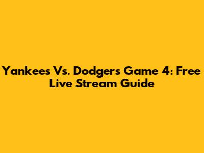 Yankees Vs. Dodgers Game 4: Free Live Stream Guide
