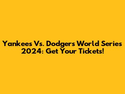 Yankees Vs. Dodgers World Series 2024: Get Your Tickets!