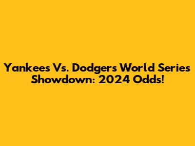 Yankees Vs. Dodgers World Series Showdown: 2024 Odds!