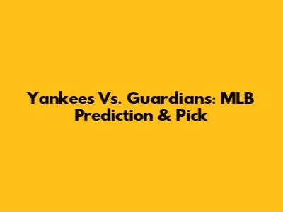 Yankees Vs. Guardians: MLB Prediction & Pick