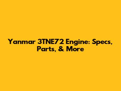Yanmar 3TNE72 Engine: Specs, Parts, & More
