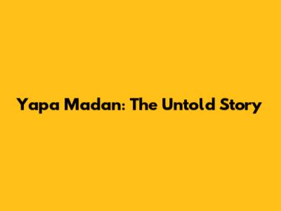 Yapa Madan: The Untold Story