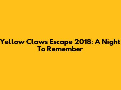 Yellow Claw's Escape 2018: A Night To Remember