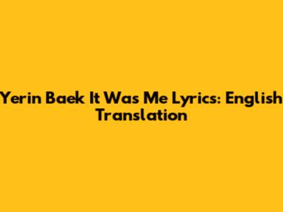 Yerin Baek "It Was Me" Lyrics: English Translation
