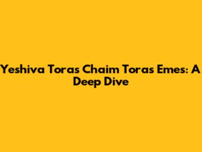 Yeshiva Toras Chaim Toras Emes: A Deep Dive