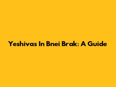 Yeshivas In Bnei Brak: A Guide