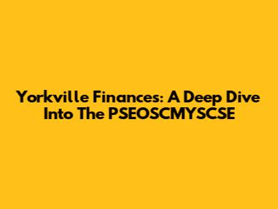 Yorkville Finances: A Deep Dive Into The PSEOSCMYSCSE