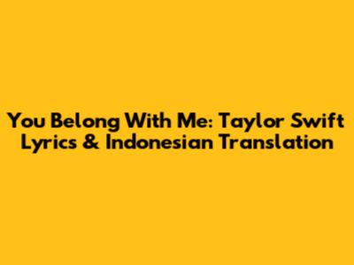 You Belong With Me: Taylor Swift Lyrics & Indonesian Translation