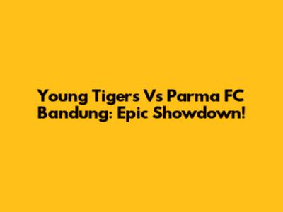 Young Tigers Vs Parma FC Bandung: Epic Showdown!