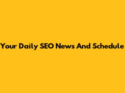 Your Daily SEO News And Schedule