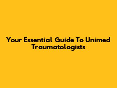 Your Essential Guide To Unimed Traumatologists